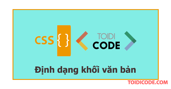 Các thuộc tính tác động đến khối văn bản trong CSS