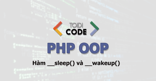 Magic methods sleep và wakeup trong PHP