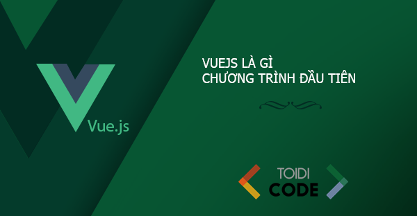 Vuejs là gì? Viết chương trình đầu tiên