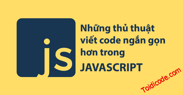 TIPS - Code javascript ngắn gọn hơn
