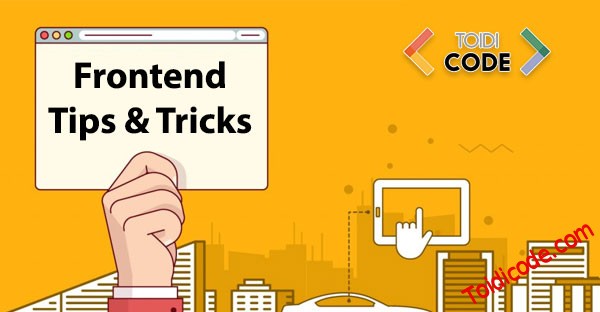 7 Thủ thuật có thể front-end developer còn chưa biết đến